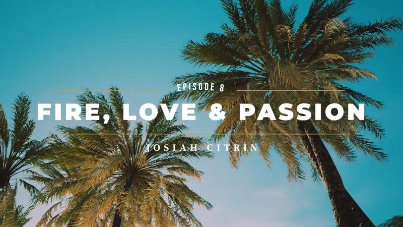 EPISODE 08 - JOSIAH CITRIN: FIRE, LOVE & PASSION